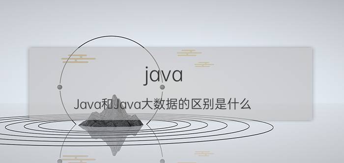 java Java和Java大数据的区别是什么？